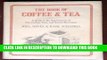 Read Now The Book of Coffee and Tea: A Guide to the Appreciation of Fine Coffees, Teas, and Herbal