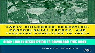 Read Now Early Childhood Education, Postcolonial Theory, and Teaching Practices in India: