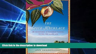 READ BOOK  The Spice Necklace: My Adventures in Caribbean Cooking, Eating, and Island Life FULL