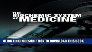 Read Now The Biochemic System of Medicine: Comprising the Theory, Pathological Action,