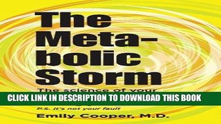 Read Now The Metabolic Storm: The Science of Your Metabolism and Why It s Making You Fat (P.S. It