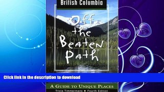 READ BOOK  British Columbia Off the Beaten Path, 4th: A Guide to Unique Places (Off the Beaten