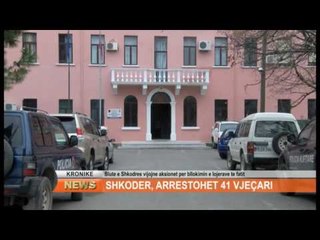 SHKODER, POLICIA ARRESTON 41 VJECARIN