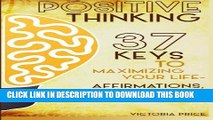 [READ] EBOOK Positive Thinking: 37 Keys to Maximizing Your Life- Affirmations, Motivation and