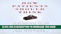 [READ] EBOOK How Patients Should Think: 10 Questions to Ask Your Doctor about Drugs, Tests, and