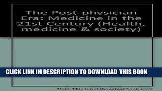 [READ] EBOOK The Post-physician Era: Medicine in the 21st Century (Health, medicine   society)