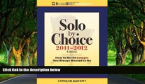 READ NOW  Solo by Choice 2011-2012: How to Be the Lawyer You Always Wanted to Be (Career Resources