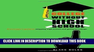 Ebook College Without High School: A Teenager s Guide to Skipping High School and Going to College
