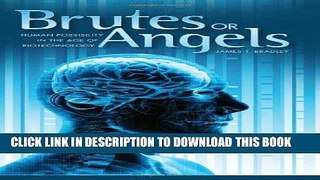Ebook Brutes or Angels: Human Possibility in the Age of Biotechnology Free Read