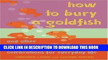 [PDF] How to Bury a Goldfish: And Other Ceremonies   Celebrations for Everyday Life [Online Books]