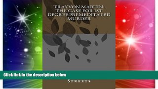 READ FULL  Trayvon Martin:  the case for 1st degree premeditated murder: A Look At George