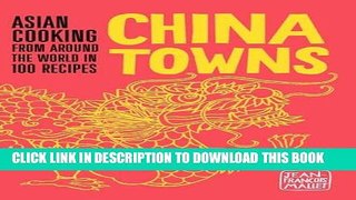 [New] Ebook China Towns: Asian Cooking from Around the World in 100 Recipes Free Read