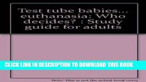 [READ] EBOOK Test tube babies... euthanasia: Who decides? : Study guide for adults ONLINE COLLECTION
