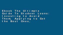 Ebook The Ultimate Guide To Student Loans: Investing to Avoid Them, Applying to Get the Best Ones,