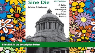 READ FULL  Sine Die: A Guide to the Washington State Legislative Process, 1997 Edition  Premium
