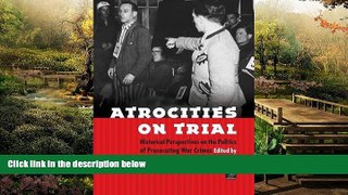 Must Have  Atrocities on Trial: Historical Perspectives on the Politics of Prosecuting War Crimes