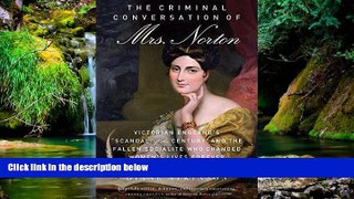 READ FULL  The Criminal Conversation of Mrs. Norton: Victorian England s 