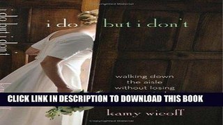 [PDF] I Do but I Donâ€™t: Walking Down the Aisle without Losing Your Mind Full Online