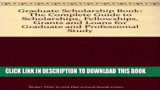 Read Now Graduate Scholarship Book: The Complete Guide to Scholarships, Fellowships, Grants and