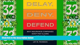 Big Deals  Delay, Deny, Defend: Why Insurance Companies Don t Pay Claims and What You Can Do About