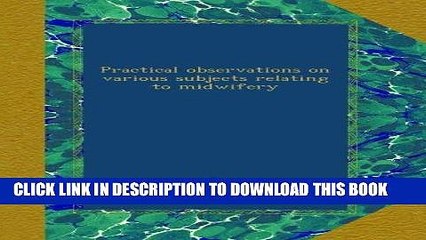 Download Video: [FREE] EBOOK Practical observations on various subjects relating to midwifery BEST COLLECTION