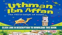 Read Now Uthman Ibn Affan: The Third Caliph of Islam: Islamic Children s Books on the Quran, the