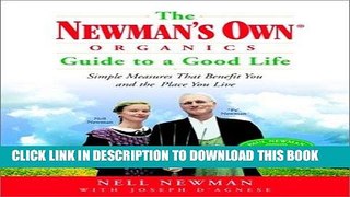 Read Now The Newman s Own Organics Guide to a Good Life: Simple Measures That Benefit You and the