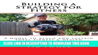 Read Now Building a Strategy for Fitness: a model to reach and sustain total fitness   health