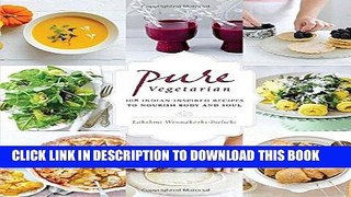 [New] Ebook Pure Vegetarian: 108 Indian-Inspired Recipes to Nourish Body and Soul Free Online