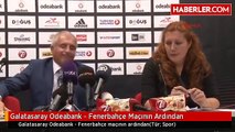 Galatasaray Odeabank - Fenerbahçe Maçının Ardından