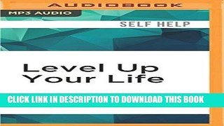 Read Now Level Up Your Life: How to Unlock Adventure and Happiness by Becoming the Hero of Your