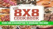 [New] Ebook The 8x8 Cookbook: Square Meals for Weeknight Family Dinners, Desserts and More--In One