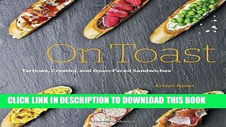 [New] Ebook On Toast: Tartines, Crostini, and Open-Faced Sandwiches Free Read