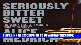 [New] Ebook Seriously Bitter Sweet: The Ultimate Dessert Maker s Guide to Chocolate Free Read