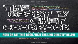 [EBOOK] DOWNLOAD The Geeky Chef Cookbook: Real-Life Recipes for Your Favorite Fantasy Foods -