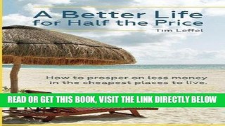 [Free Read] A Better Life for Half the Price: How to prosper on less money in the cheapest places