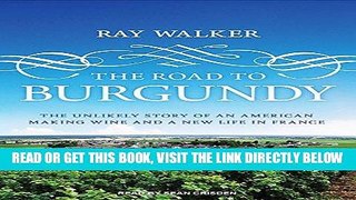 Read Now The Road to Burgundy: The Unlikely Story of an American Making Wine and a New Life in