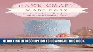 Read Now Cake Craft Made Easy: Step-by-Step Sugarcraft Techniques for 16 Vintage-Inspired Cakes