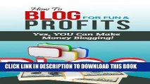 [New] Ebook How To Blog For Fun   Profits - Yes, YOU Can Make Money Blogging! Free Online