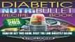 Read Now NutriBullet Diabetic Recipe Book: 200 NutriBullet Diabetic Friendly Ultra Low Carb