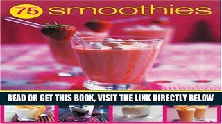 Read Now 75 Smoothies: Fabulously Fresh Smoothies, Shakes and Floats, with 290 Step-by-Step