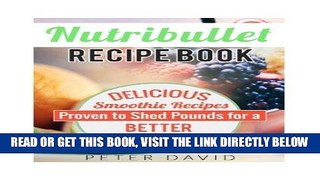 Read Now Nutribullet Recipe Book: Delicious Smoothie Recipes Proven to Shed Pounds for a Better,