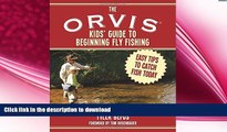 READ BOOK  The ORVIS Kids  Guide to Beginning Fly Fishing: Easy Tips To Catch Fish Today FULL