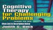 Books Cognitive Therapy for Challenging Problems: What to Do When the Basics Don t Work Full