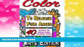 READ FREE FULL  Color to Release Your Anger - WHITE Edition: The Adult Coloring Book with Intense