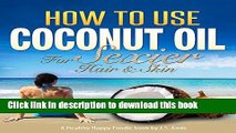 [PDF] How To Use Coconut Oil For Sexier Skin   Hair: A Practical Guide for Skin Care, Hair Care