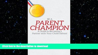 READ THE NEW BOOK Be a Parent Champion: A Guide to Becoming a Partner with Your Child s School