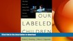 READ THE NEW BOOK Our Labeled Children: what Every Parent And Teacher Needs To Know About Learning