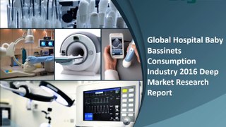 Global Hospital Baby Bassinets Consumption Industry 2016 Report, Impacts & Size