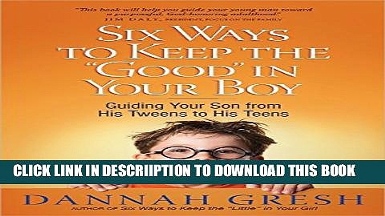 [PDF] Six Ways to Keep the "Good" in Your Boy: Guiding Your Son from His Tweens to His Teens Full